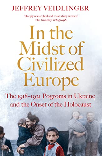 In the Midst of Civilized Europe: The 1918–1921 Pogroms in Ukraine and the Onset of the Holocaust von Picador
